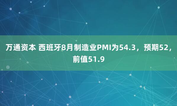 万通资本 西班牙8月制造业PMI为54.3，预期52，前值51.9